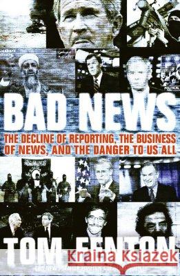 Bad News: The Decline of Reporting, the Business of News, and the Danger to Us All Tom Fenton 9780060853952 ReganBooks - książka