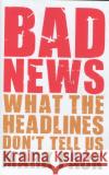 Bad News: What the Headlines Don't Tell Us Mark Pack 9781785905506 Biteback Publishing