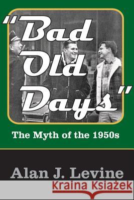 Bad Old Days: The Myth of the 1950s Alan J. Levine 9781412855082 Transaction Large Print - książka