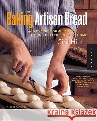 Baking Artisan Bread: 10 Expert Formulas for Baking Better Bread at Home Hitz, Ciril 9781592534531 Quarry Books - książka