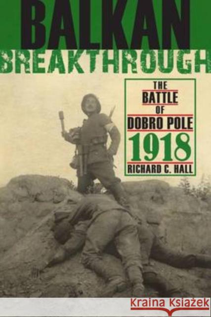 Balkan Breakthrough: The Battle of Dobro Pole 1918 Hall, Richard C. 9780253354525 Indiana University Press - książka