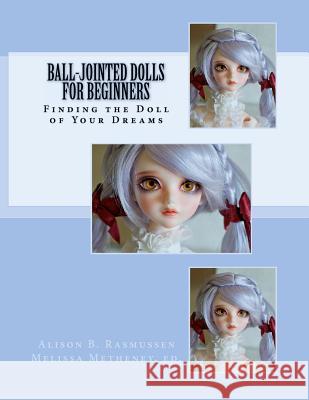 Ball-Jointed Dolls for Beginners: Finding the Doll of Your Dreams Alison Boyd Rasmussen Melissa Metheney 9780983681601 Fashion Doll Review - książka