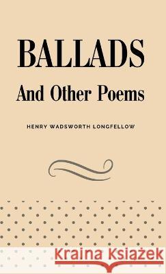 Ballads and Other Poems Henry Wadsworth Longfellow   9781628342826 Word Well Books - książka