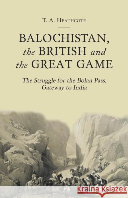 Balochistan, the British and the Great Game: The Struggle for the Bolan Pass, Gateway to India T. A. Heathcote 9781849044790 HURST C & CO PUBLISHERS LTD - książka