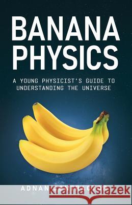 Banana Physics: A Young Physicist's Guide to Understanding the Universe Adnan Contractor 9781641371797 New Degree Press - książka