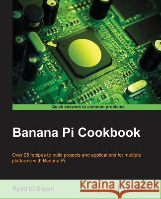Banana Pi Cookbook Ryad El-Dajani 9781783552443 Packt Publishing - książka