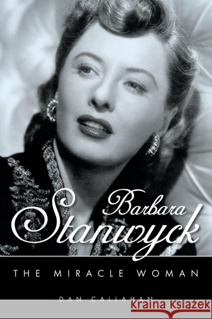 Barbara Stanwyck: The Miracle Woman Callahan, Dan 9781496843432 University Press of Mississippi - książka