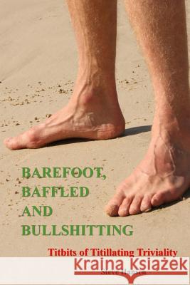 Barefoot, Baffled and Bullshitting: Titbits of Titillating Triviality Steve Hansen 9781724851499 Createspace Independent Publishing Platform - książka