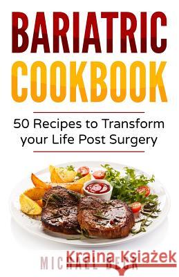 Bariatric Cookbook: 50 Recipes to Transform Your Life Post-Surgery Michael Beck 9781979617581 Createspace Independent Publishing Platform - książka