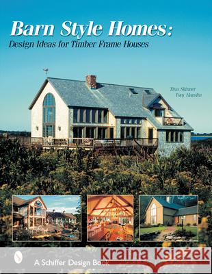 Barn-Style Homes: Design Ideas for Timber Frame Houses Tina Skinner 9780764313196 Schiffer Publishing - książka