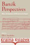 Bartók Perspectives: Man, Composer, and Ethnomusicologist Antokoletz, Elliott 9780195125627 Oxford University Press, USA