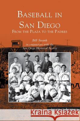 Baseball in San Diego: From the Plaza to the Padres Bill Swank The San Diego Historical Society 9781531619596 Arcadia Library Editions - książka