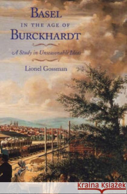 Basel in the Age of Burckhardt: A Study in Unseasonable Ideas Lionel Gossman University of Chicago Press 9780226305004 University of Chicago Press - książka