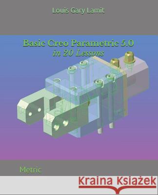 Basic Creo Parametric 5.0 in 20 Lessons: Metric Louis Gary Lamit 9781070553801 Independently Published - książka