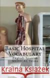 Basic Hospital Vocabulary: English-Spanish Medical Terms Jose Luis Leyva 9781729567067 Createspace Independent Publishing Platform