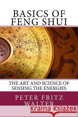Basics of Feng Shui: The Art and Science of Sensing the Energies Peter Fritz Walter 9781517227647 Createspace - książka
