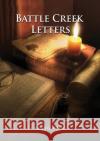 Battle Creek Letters: (Adventist Home, Message to young people, Adventist institution counsels, Letters to Battle Creek members and more inf Ellen G. White 9781087936055 Indy Pub