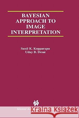 Bayesian Approach to Image Interpretation Sunil K. Kopparapu Uday Desai Uday B. Desai 9780792373728 Kluwer Academic Publishers - książka