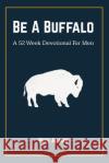 Be A Buffalo: A 52 Week Devotional For Men Pete Adams 9781087940816 Indy Pub