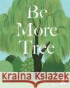Be More Tree: Life Lessons to Help You Grow into Yourself Alison Davies 9781787136243 Quadrille Publishing Ltd