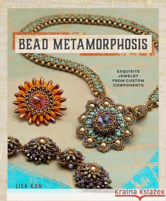 Bead Metamorphosis: Exquisite Jewelry from Custom Components Kan, Lisa 9781596688254 Interweave Press - książka