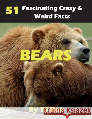 Bears: 51 Fascinating, Crazy & Weird Facts (Age 5 - 8) Rob, Tj 9781988695365 Tj Rob - książka