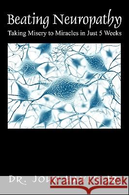 Beating Neuropathy: Taking Misery to Miracles in Just 5 Weeks Hayes Jr, John 9781432748975 Outskirts Press - książka