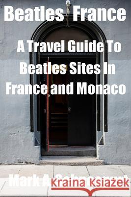 Beatles France: A Travel Guide to Beatles Sites in France and Monaco Dr Mark a. Schneegurt 9781500967314 Createspace - książka