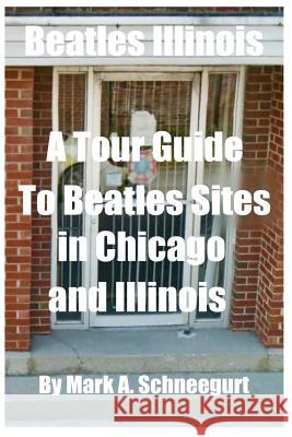 Beatles Illinois: A Tour Guide to Beatles Sites in Chicago and All of Illinois Dr Mark a. Schneegurt 9781500725440 Createspace - książka