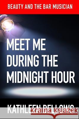 Beauty and the Bar Musician: : Meet Me During the Midnight Hour Kathleen Bellows 9781484823408 Createspace - książka