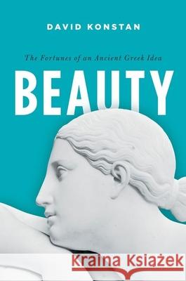 Beauty: The Fortunes of an Ancient Greek Idea David Konstan 9780199927265 OXFORD UNIVERSITY PRESS ACADEM - książka