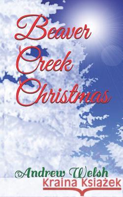 Beaver Creek Christmas Andrew Richard Welsh 9781095233702 Independently Published - książka