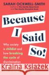 Because I Said So: Why society is childist and how breaking the cycle of discrimination towards children can change the world Sarah Ockwell-Smith 9780349436463 Little, Brown Book Group