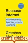 Because Internet: Understanding how language is changing McCulloch Gretchen 9781529112825 Vintage Publishing