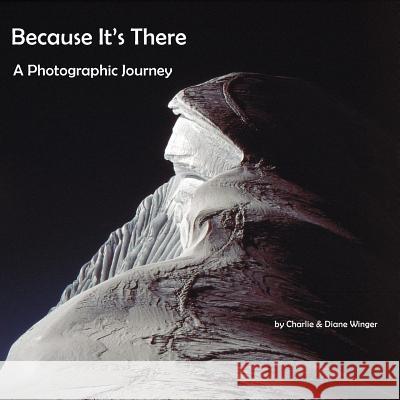 Because It's There: A Photographic Journey Charlie Winger Diane Winger 9781466466807 Createspace - książka