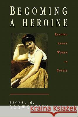 Becoming a Heroine: Reading about Women in Novels Rachel M. Brownstein 9780231100007 Columbia University Press - książka