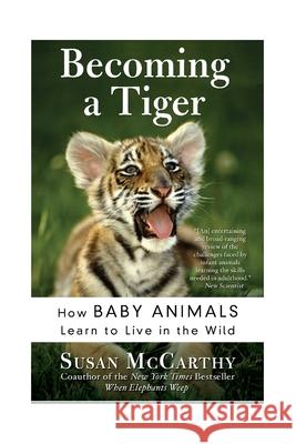 Becoming a Tiger: How Baby Animals Learn to Live in the Wild Susan McCarthy 9780060934842 Harper Perennial - książka