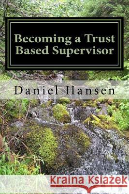 Becoming a Trust Based Supervisor: Managment Training Daniel Hansen 9781514358481 Createspace - książka