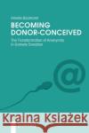 Becoming Donor-Conceived: The Transformation of Anonymity in Gamete Donation Amelie Baumann 9783837657319 Transcript Publishing