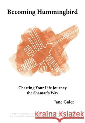 Becoming Hummingbird: Charting Your Life Journey The Shaman's Way Galer, Jane 9780984569700 Poiesis Press - książka