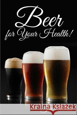 Beer, for Your Health! Joe Urbach 9781542744829 Createspace Independent Publishing Platform - książka