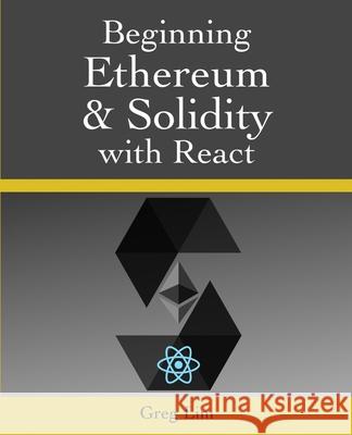 Beginning Ethereum and Solidity with React Greg Lim 9789811477980 Greg Lim - książka