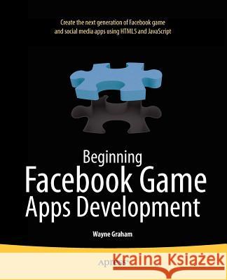 Beginning Facebook Game Apps Development Wayne Graham 9781430241706  - książka