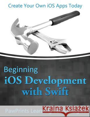 Beginning iOS Development with Swift: Create Your Own iOS Apps Today Technologies, Pawprints Learning 9781507822357 Createspace - książka