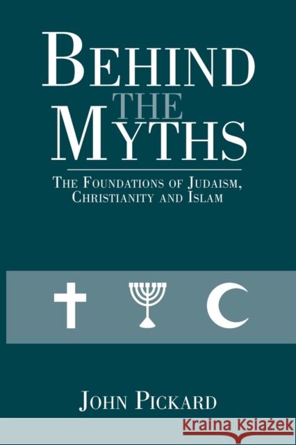 Behind the Myths: The Foundations of Judaism, Christianity and Islam John Pickard (University of Cambridge) 9781481783620 Authorhouse UK - książka