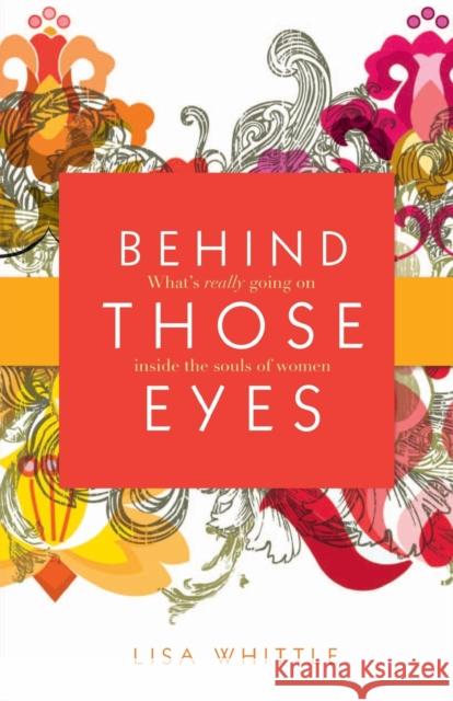 Behind Those Eyes: What's Really Going on Inside the Souls of Women Lisa Whittle 9780785228134 Thomas Nelson Publishers - książka