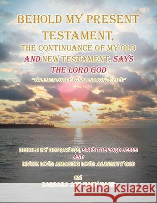 Behold My Present Testament: Behold My Present Testament, the Continuance of My Old and New Testament, Says the Lord God Barbara Ann Mary Mack 9781728322216 Authorhouse - książka