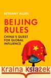 Beijing Rules: China's Quest for Global Influence Bethany Allen 9781529367799 John Murray Press