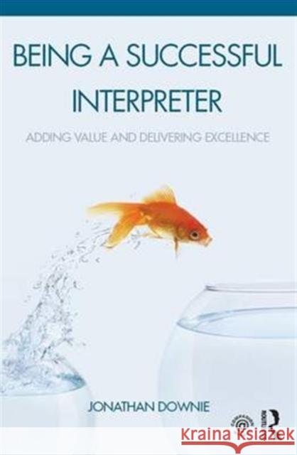 Being a Successful Interpreter: Adding Value and Delivering Excellence Jonathan Downie 9781138119680 Routledge - książka
