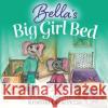 Bella's Big Girl Bed: The Bella Lucia Series, Book 1 Kristina Lucia Pezza, Kristina Lucia Pezza 9781959959007 Curiously Curated Creations